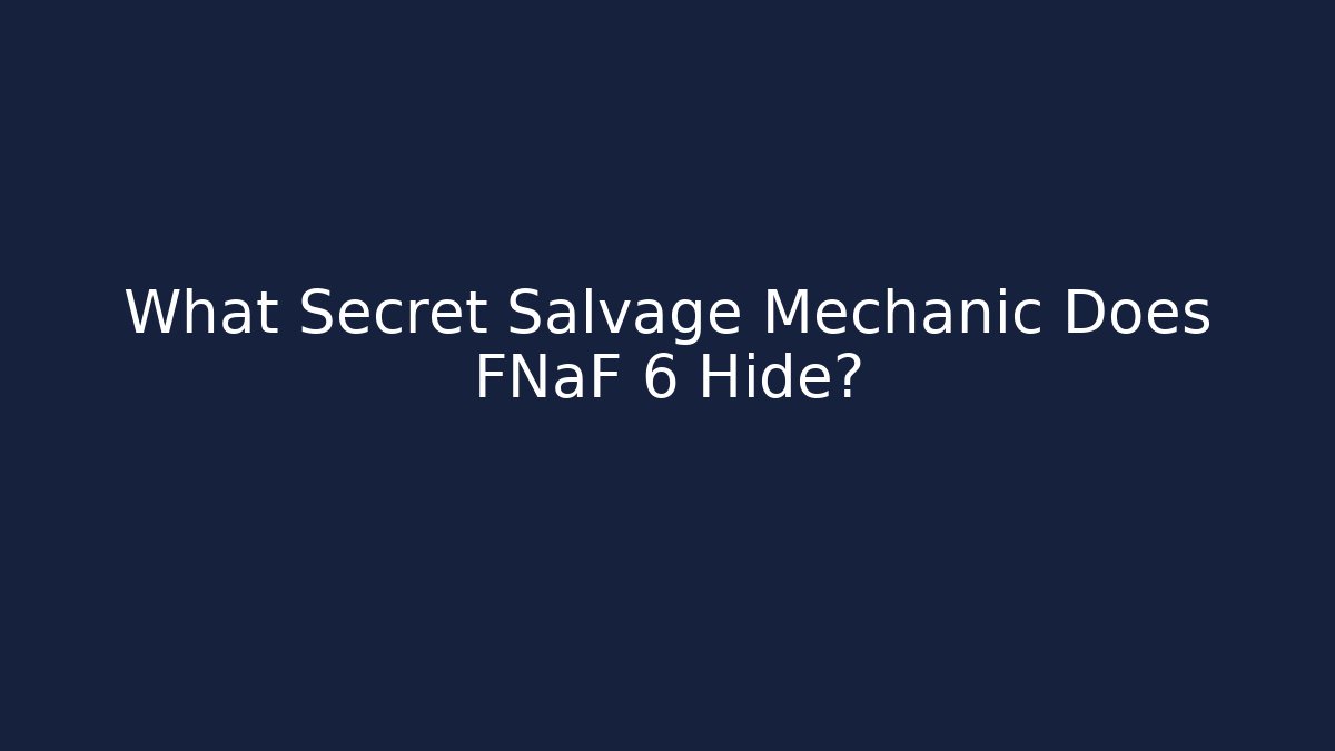 What Secret Salvage Mechanic Does FNaF 6 Hide?