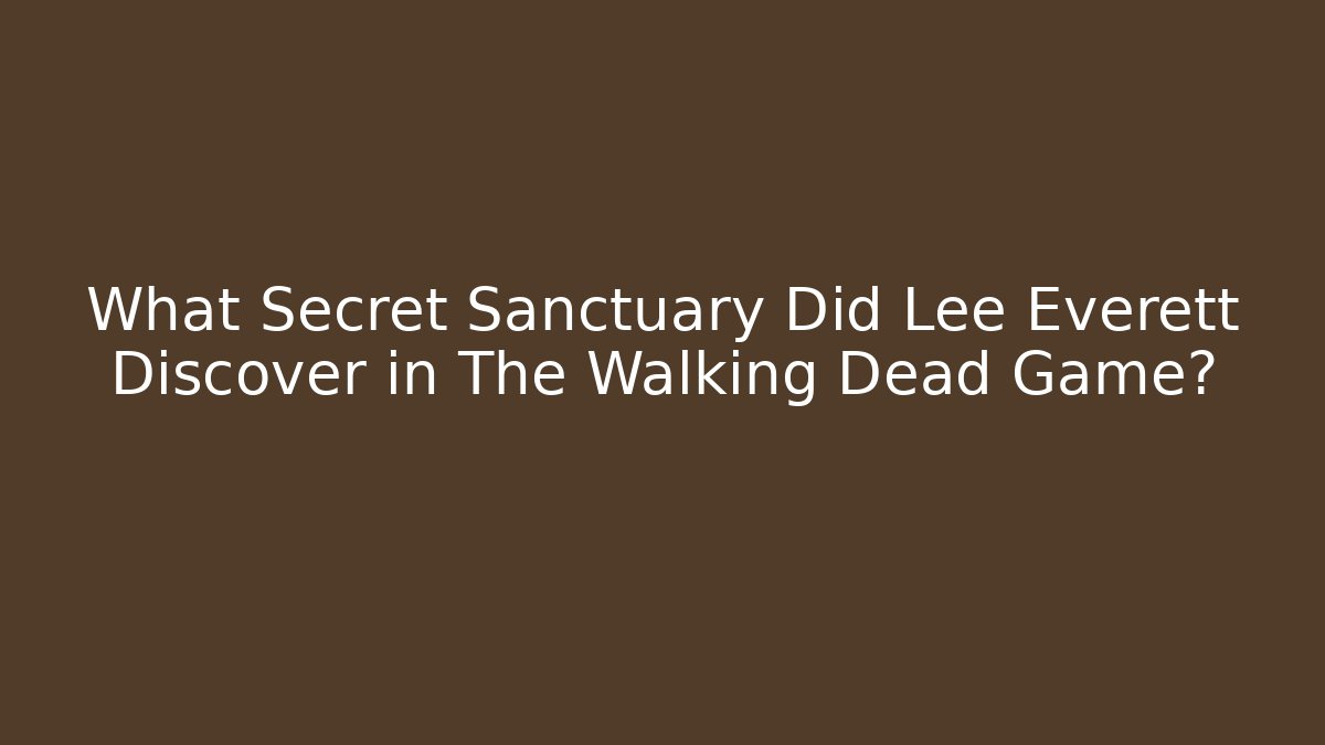 What Secret Sanctuary Did Lee Everett Discover in The Walking Dead Game?