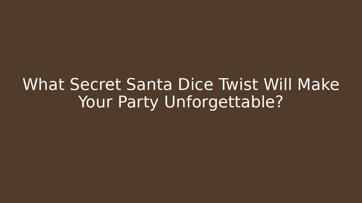 What Secret Santa Dice Twist Will Make Your Party Unforgettable?
