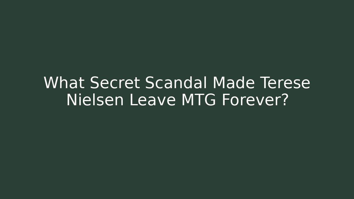 What Secret Scandal Made Terese Nielsen Leave MTG Forever?