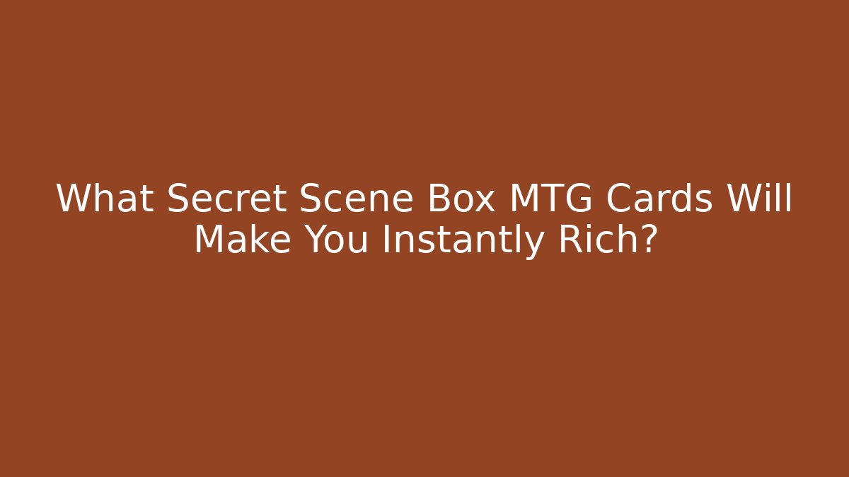 What Secret Scene Box MTG Cards Will Make You Instantly Rich?