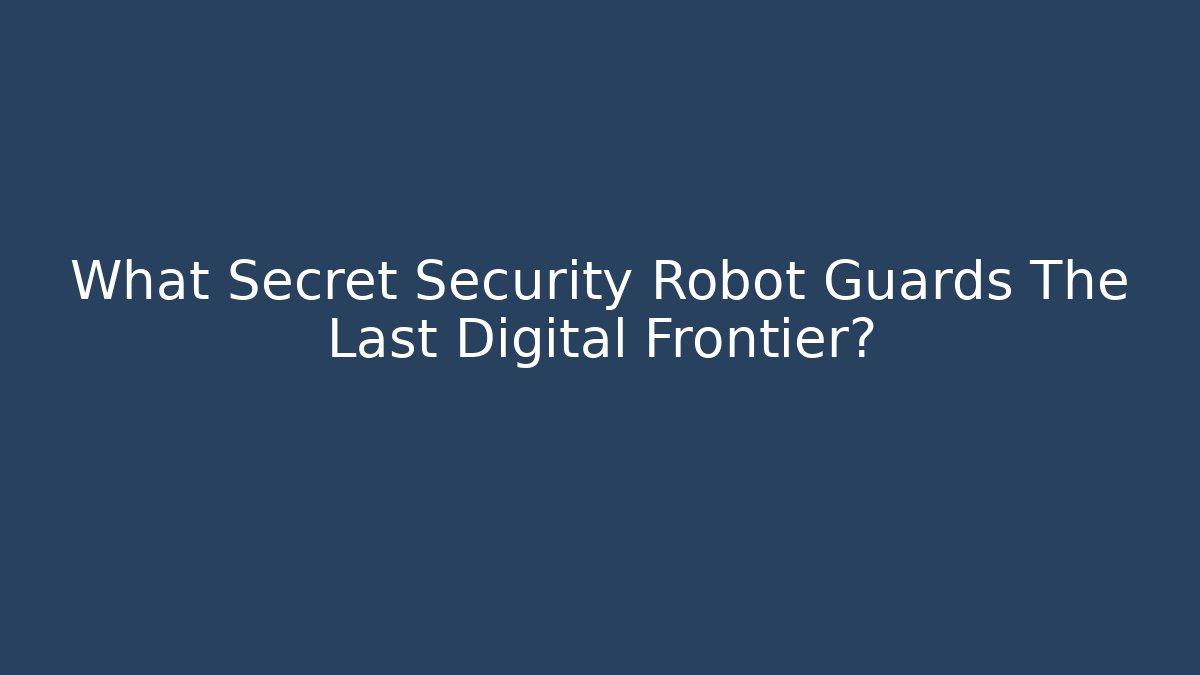 What Secret Security Robot Guards The Last Digital Frontier?