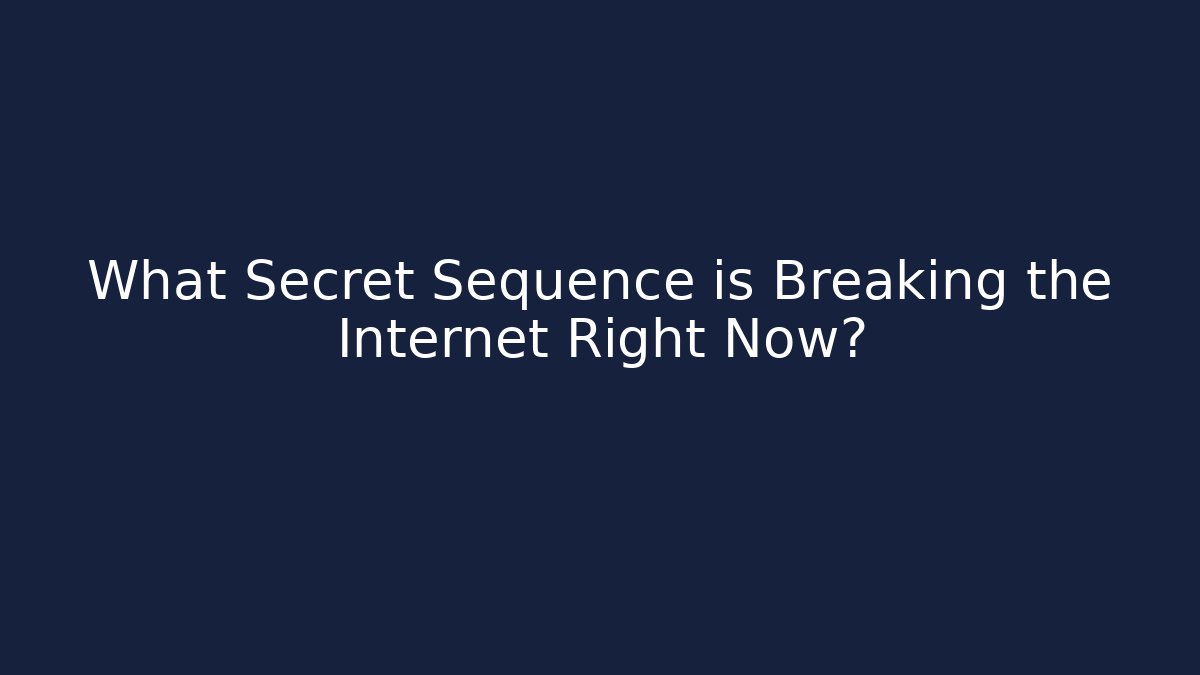 What Secret Sequence is Breaking the Internet Right Now?