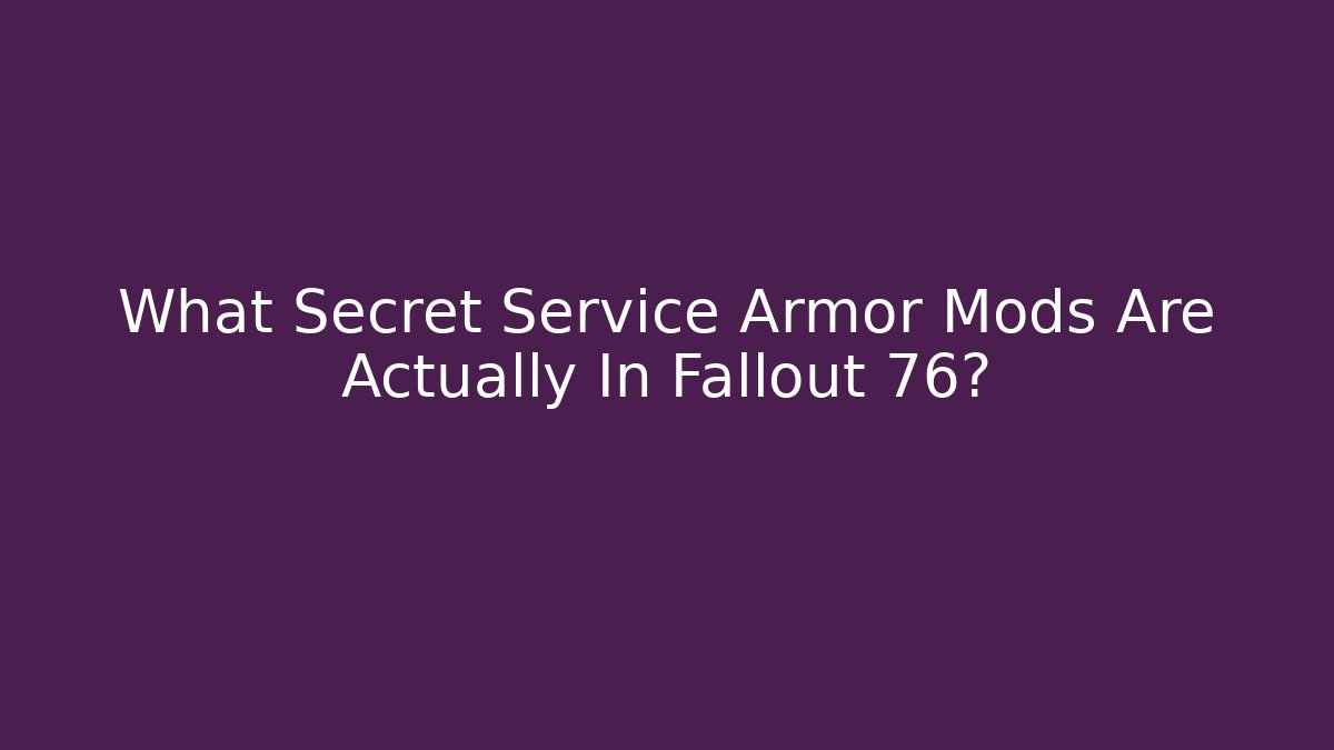 What Secret Service Armor Mods Are Actually In Fallout 76?
