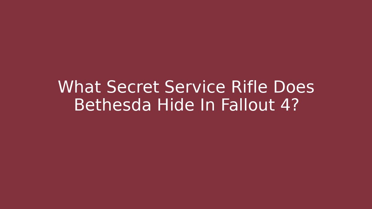What Secret Service Rifle Does Bethesda Hide In Fallout 4?