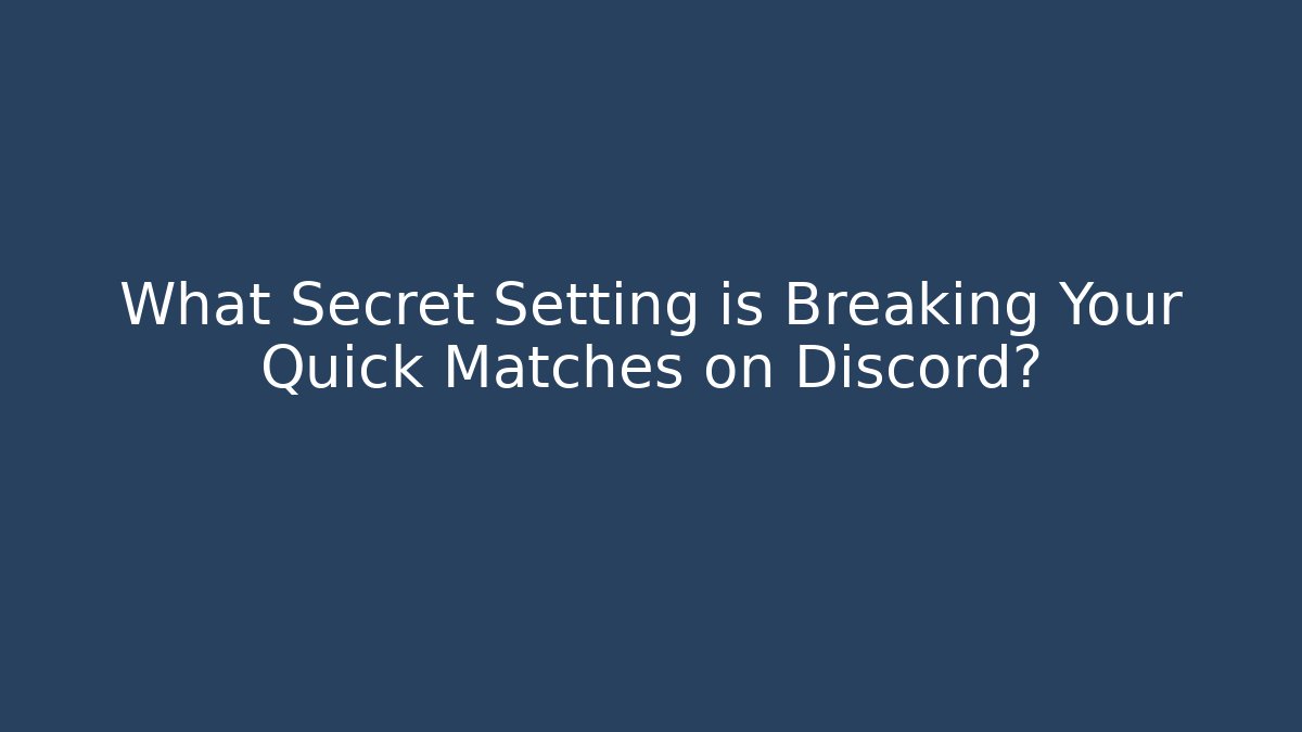What Secret Setting is Breaking Your Quick Matches on Discord?