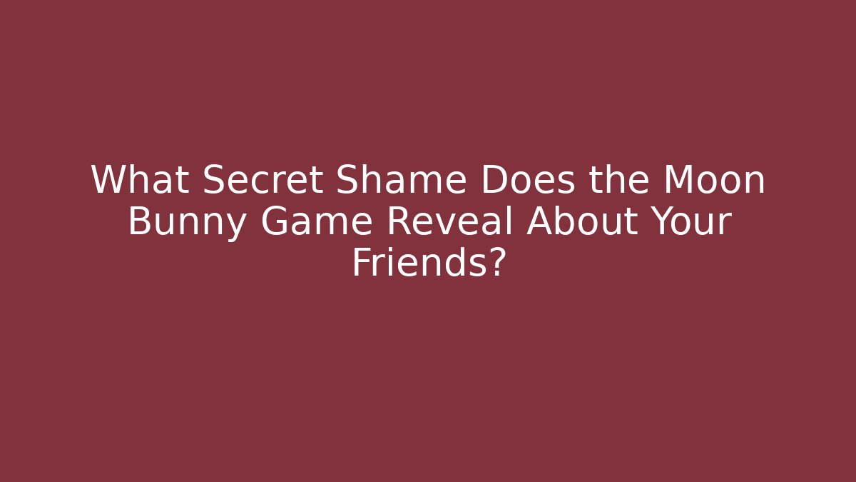 What Secret Shame Does the Moon Bunny Game Reveal About Your Friends?
