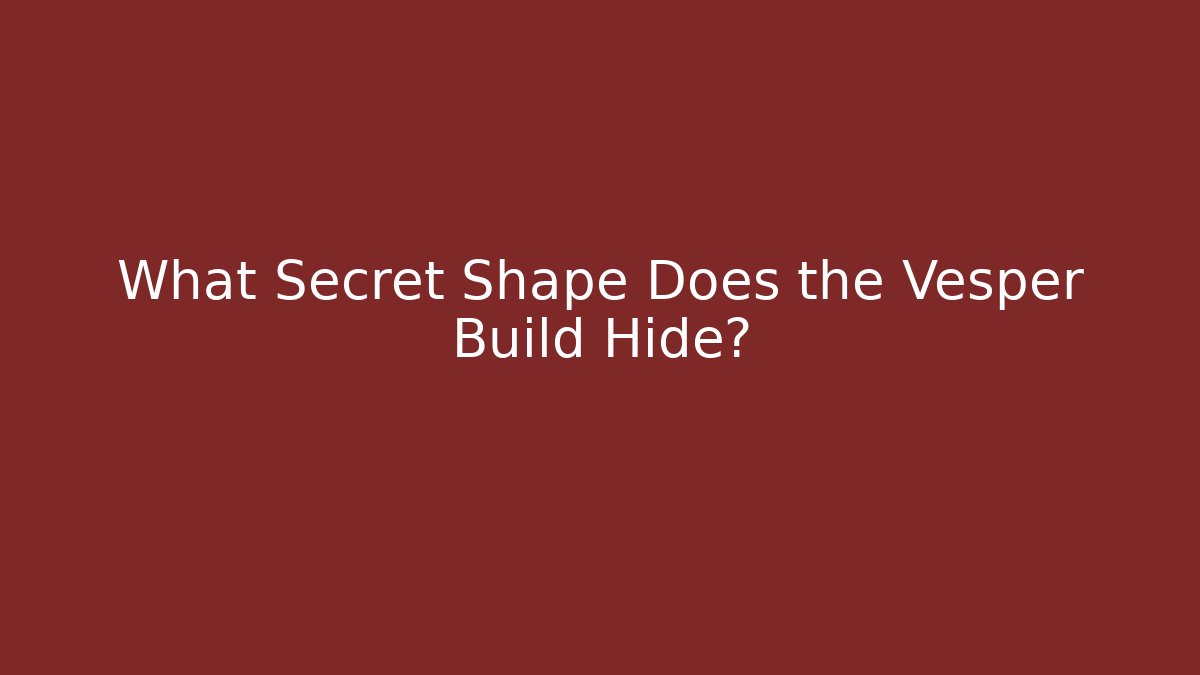 What Secret Shape Does the Vesper Build Hide?