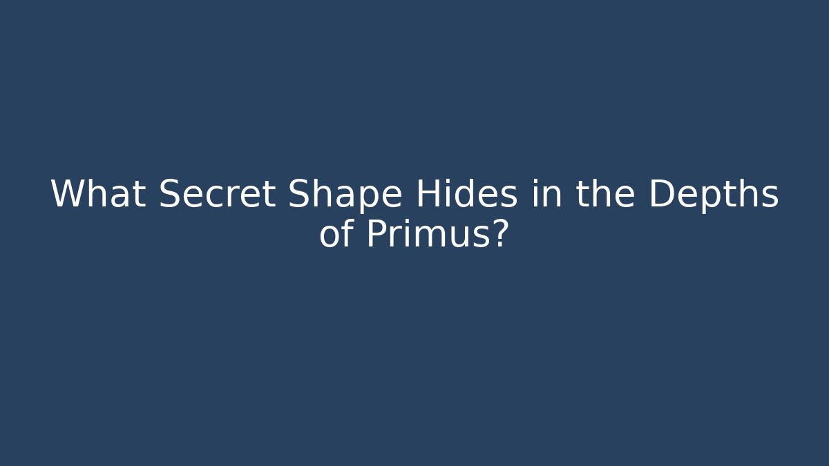 What Secret Shape Hides in the Depths of Primus?