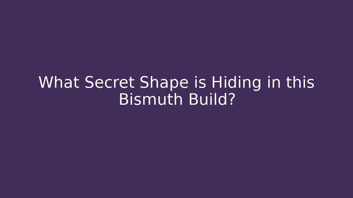 What Secret Shape is Hiding in this Bismuth Build?