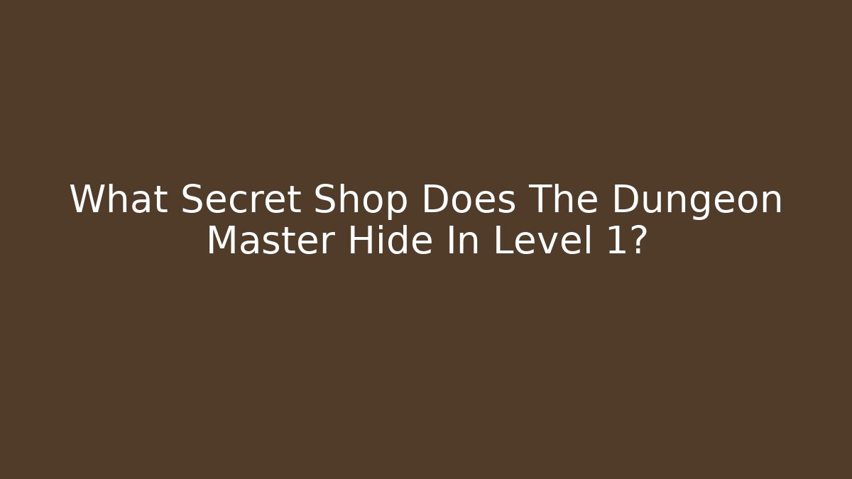 What Secret Shop Does The Dungeon Master Hide In Level 1?