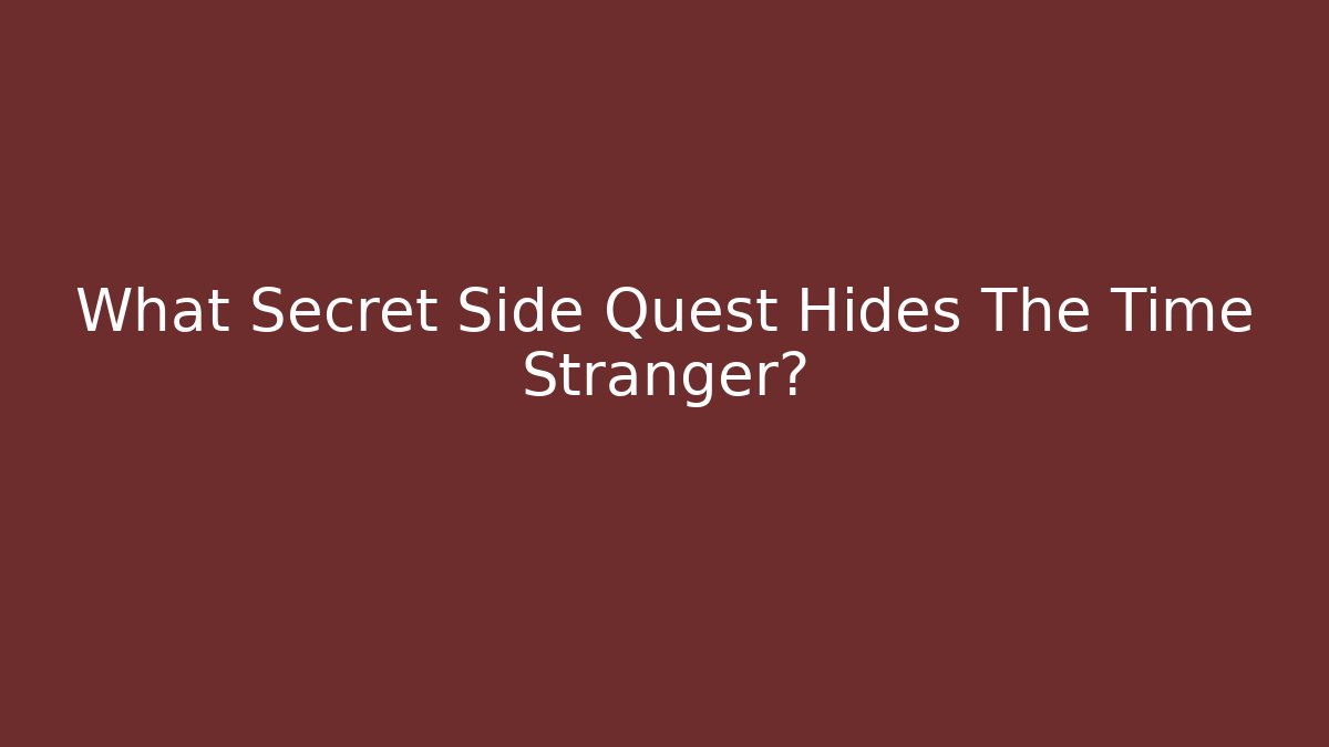 What Secret Side Quest Hides The Time Stranger?