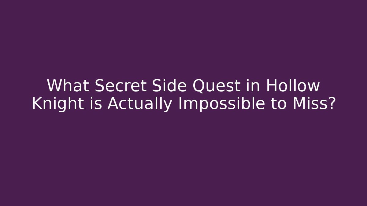 What Secret Side Quest in Hollow Knight is Actually Impossible to Miss?