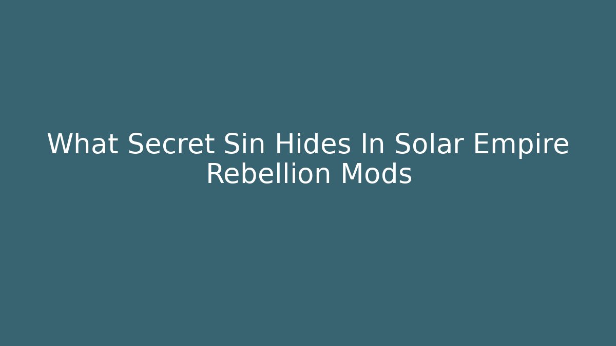 What Secret Sin Hides In Solar Empire Rebellion Mods