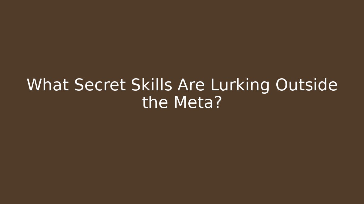 What Secret Skills Are Lurking Outside the Meta?