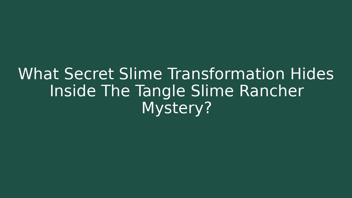 What Secret Slime Transformation Hides Inside The Tangle Slime Rancher Mystery?