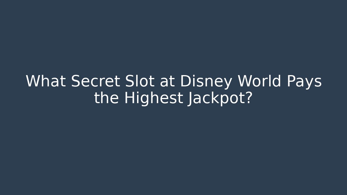 What Secret Slot at Disney World Pays the Highest Jackpot? - Critter Realm