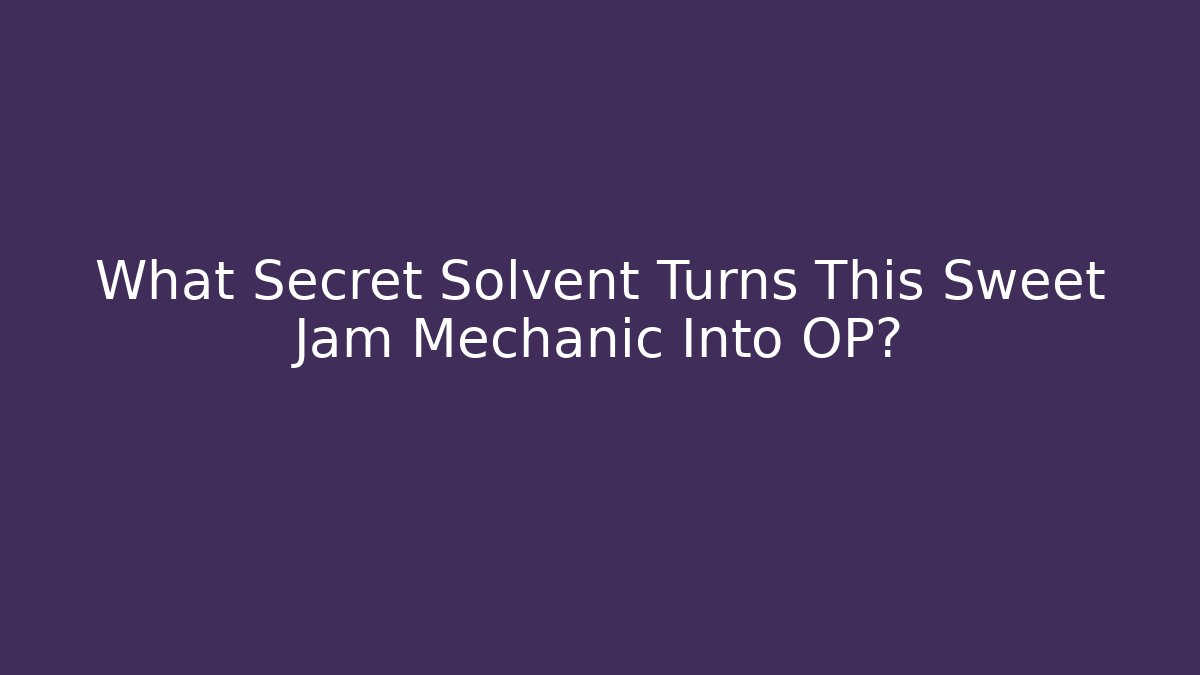 What Secret Solvent Turns This Sweet Jam Mechanic Into OP?