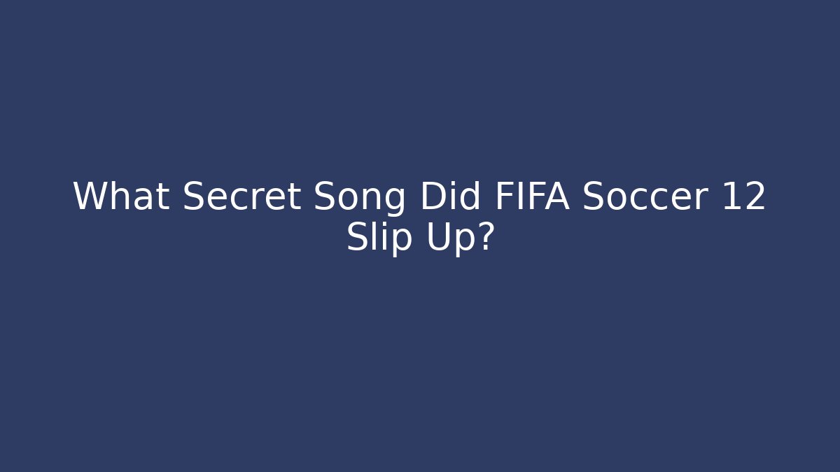 What Secret Song Did FIFA Soccer 12 Slip Up?
