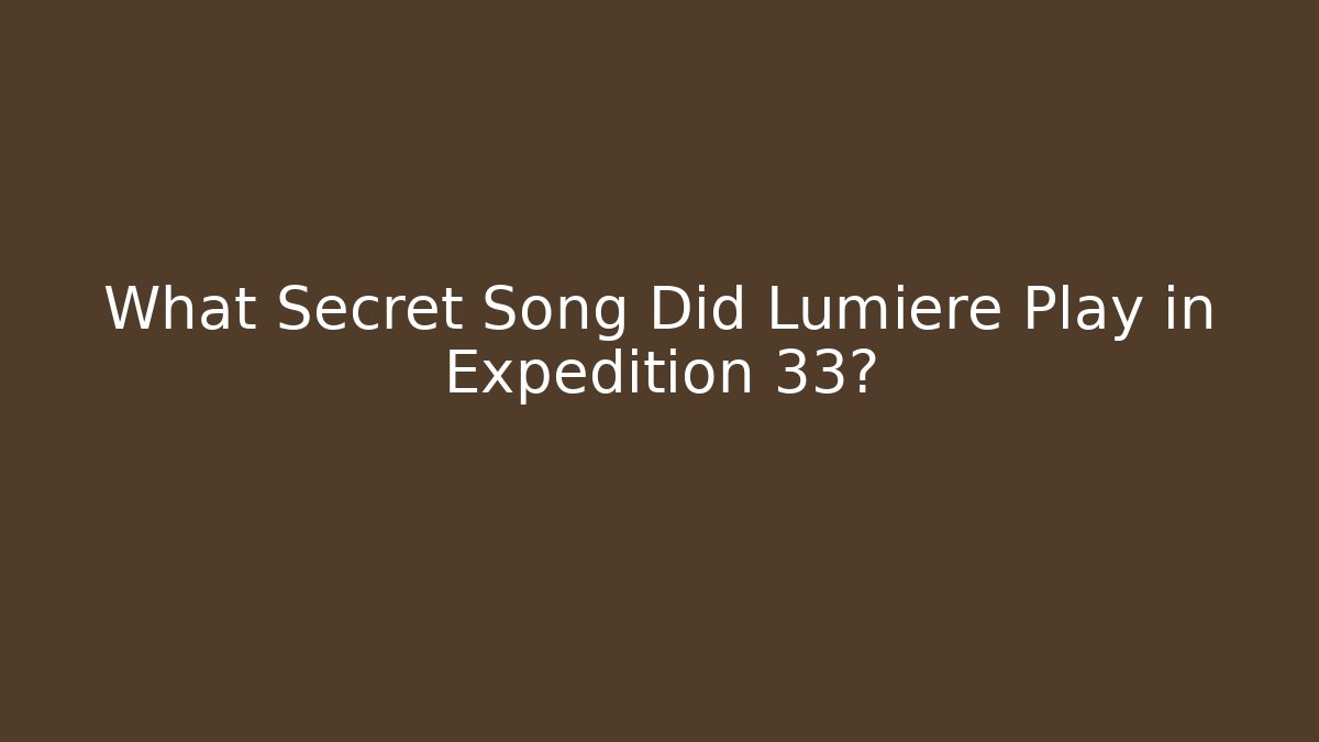 What Secret Song Did Lumiere Play in Expedition 33?