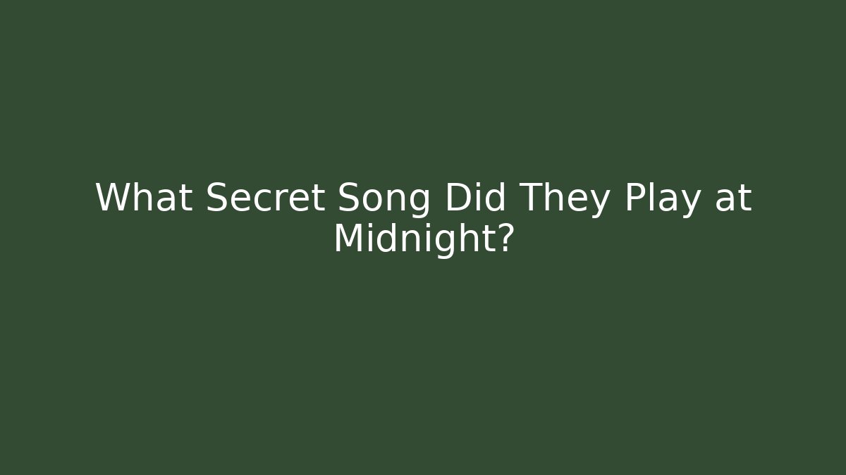 What Secret Song Did They Play at Midnight?