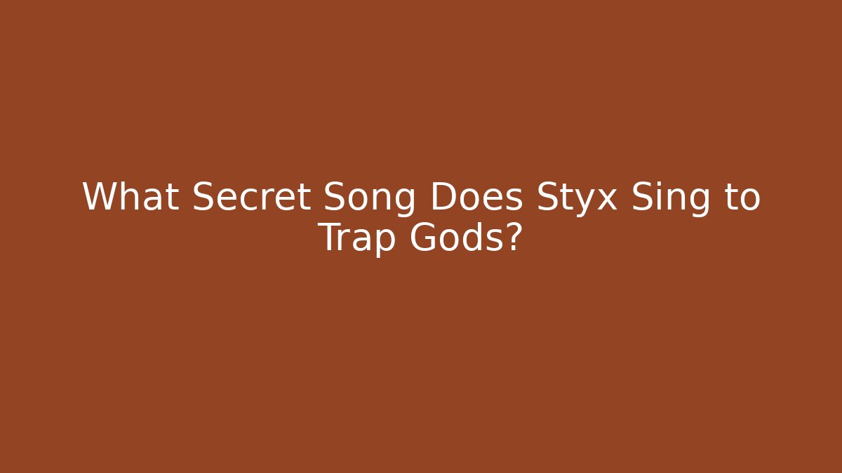 What Secret Song Does Styx Sing to Trap Gods?