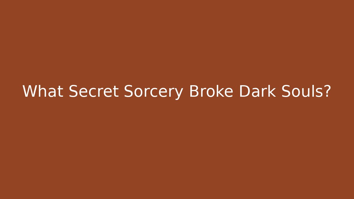 What Secret Sorcery Broke Dark Souls?