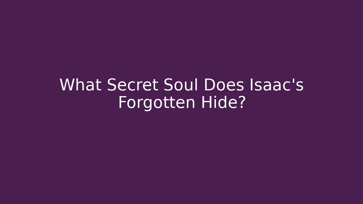 What Secret Soul Does Isaac's Forgotten Hide?