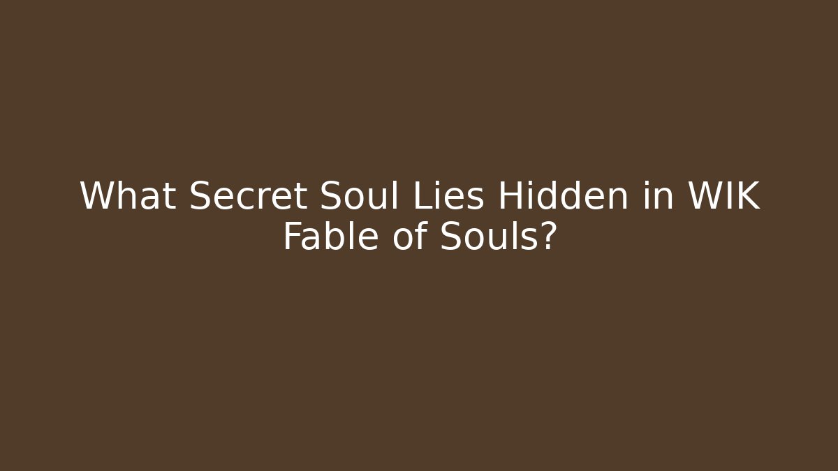 What Secret Soul Lies Hidden in WIK Fable of Souls?
