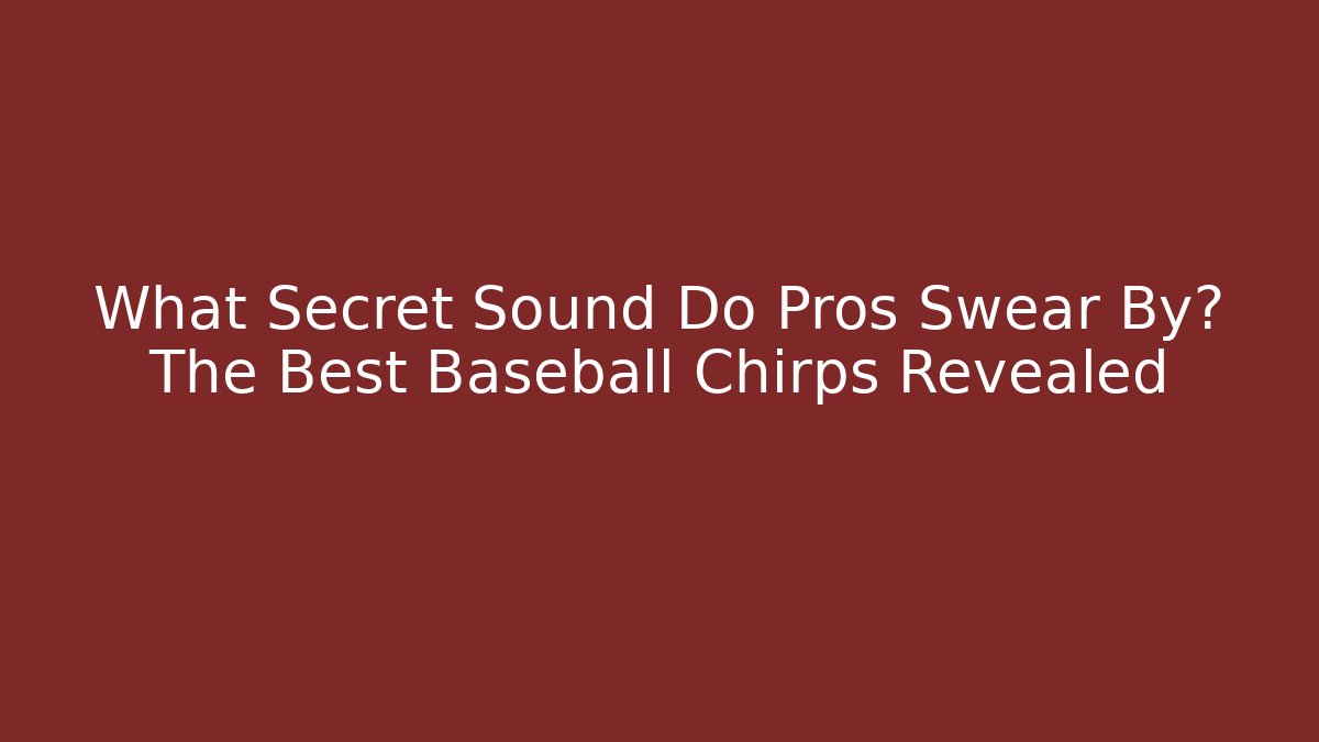 What Secret Sound Do Pros Swear By? The Best Baseball Chirps Revealed - Critter Realm