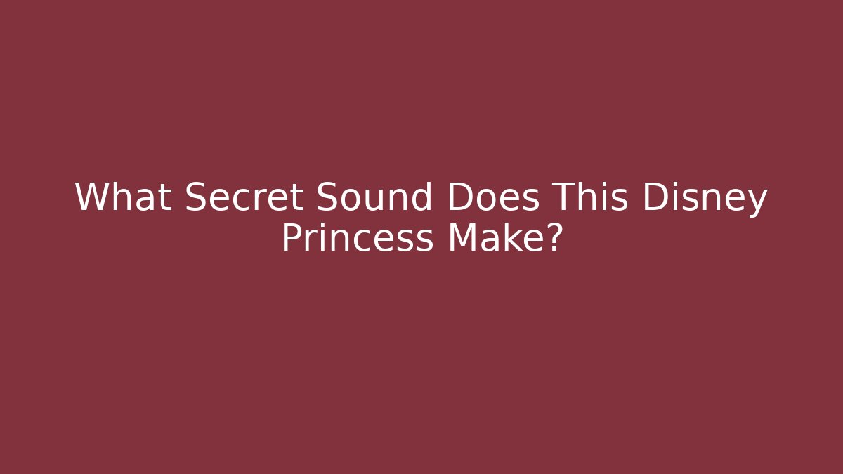 What Secret Sound Does This Disney Princess Make?