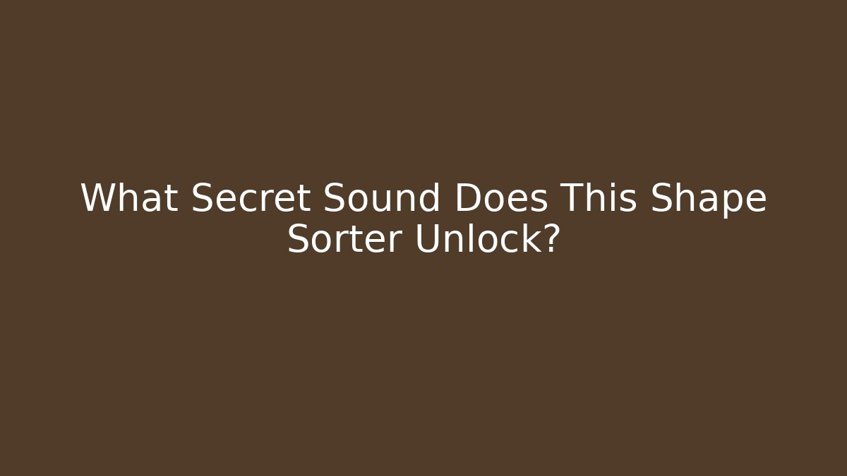 What Secret Sound Does This Shape Sorter Unlock?
