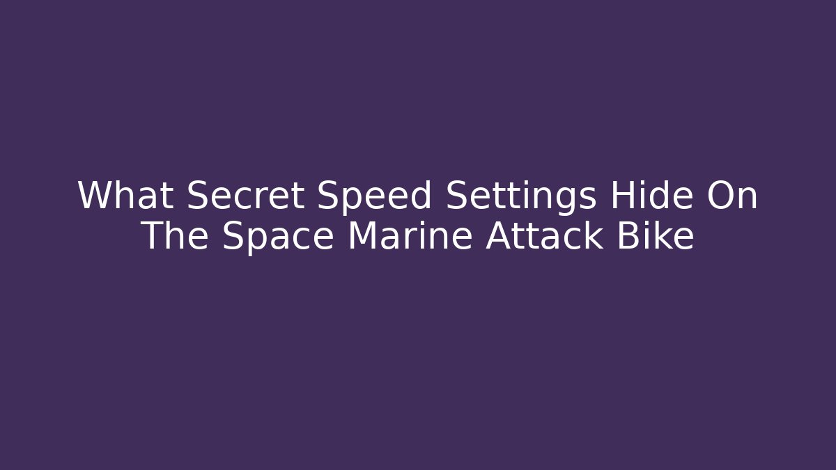 What Secret Speed Settings Hide On The Space Marine Attack Bike