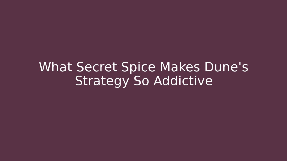 What Secret Spice Makes Dune’s Strategy So Addictive