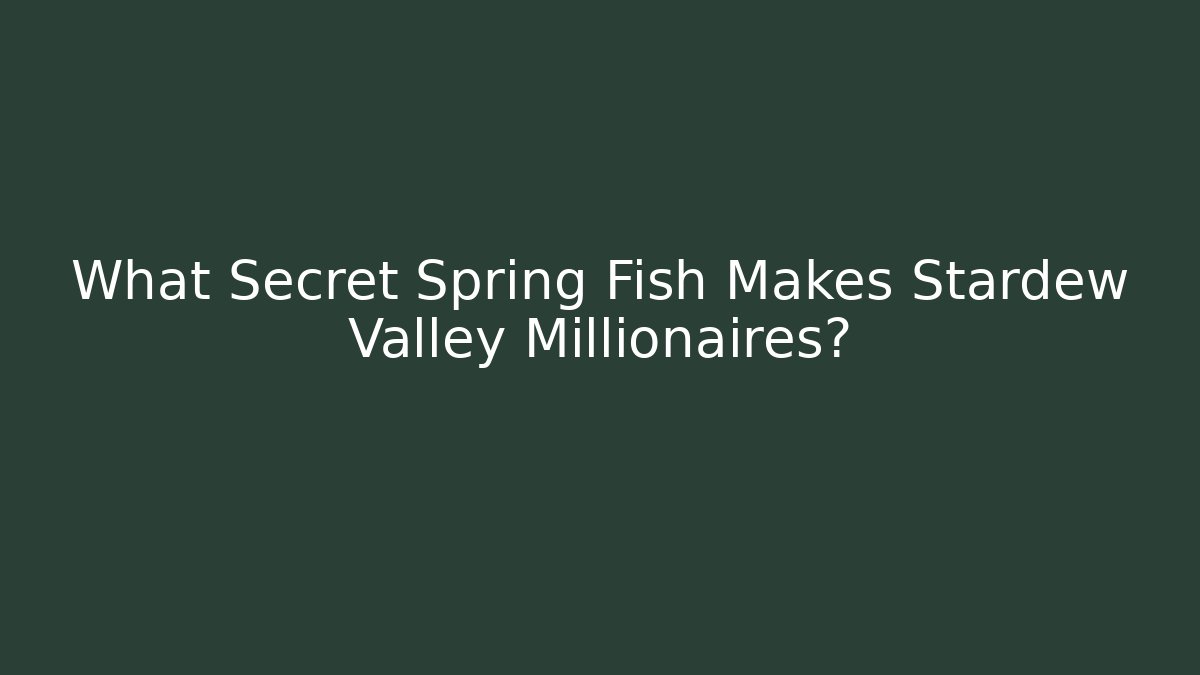 What Secret Spring Fish Makes Stardew Valley Millionaires?