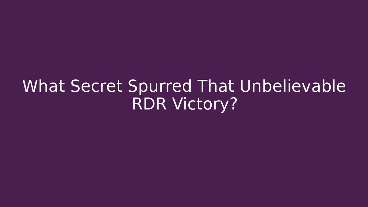 What Secret Spurred That Unbelievable RDR Victory?