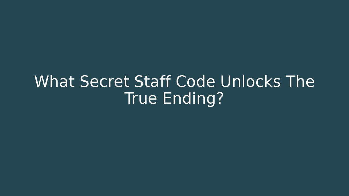 What Secret Staff Code Unlocks The True Ending?