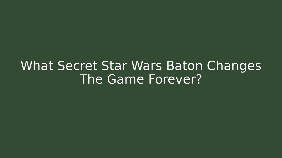 What Secret Star Wars Baton Changes The Game Forever?