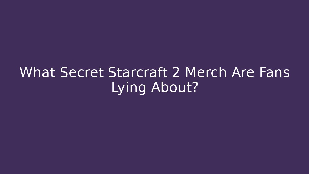 What Secret Starcraft 2 Merch Are Fans Lying About?