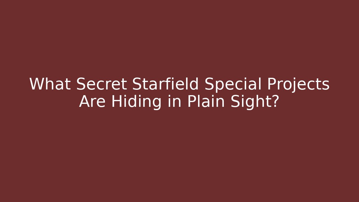 What Secret Starfield Special Projects Are Hiding in Plain Sight? - Critter Realm