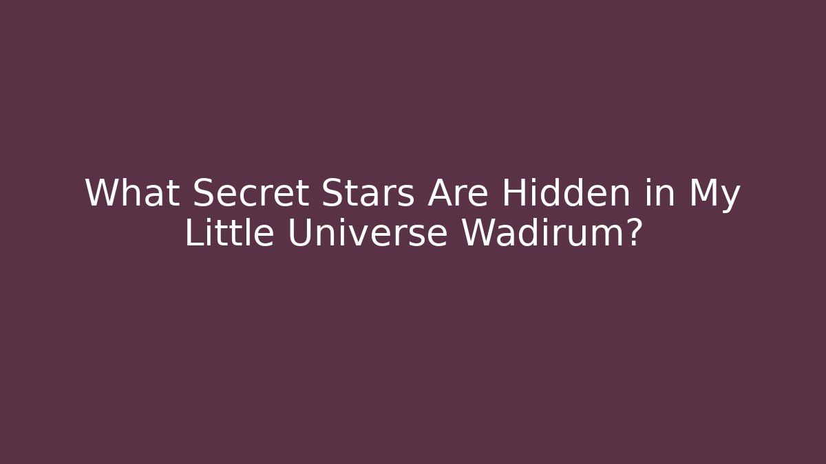 What Secret Stars Are Hidden in My Little Universe Wadirum?