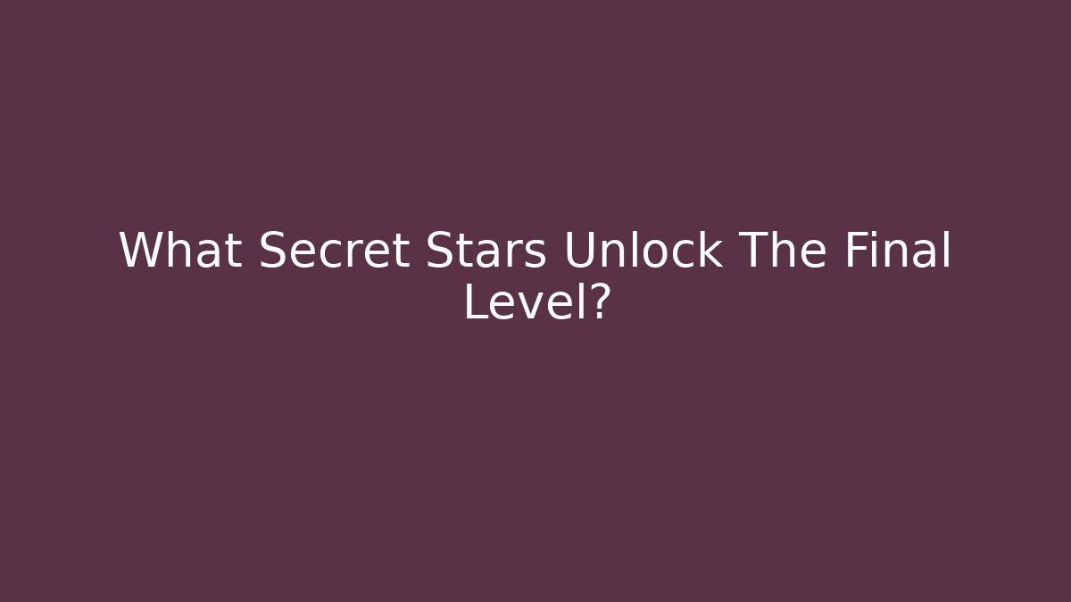 What Secret Stars Unlock The Final Level?
