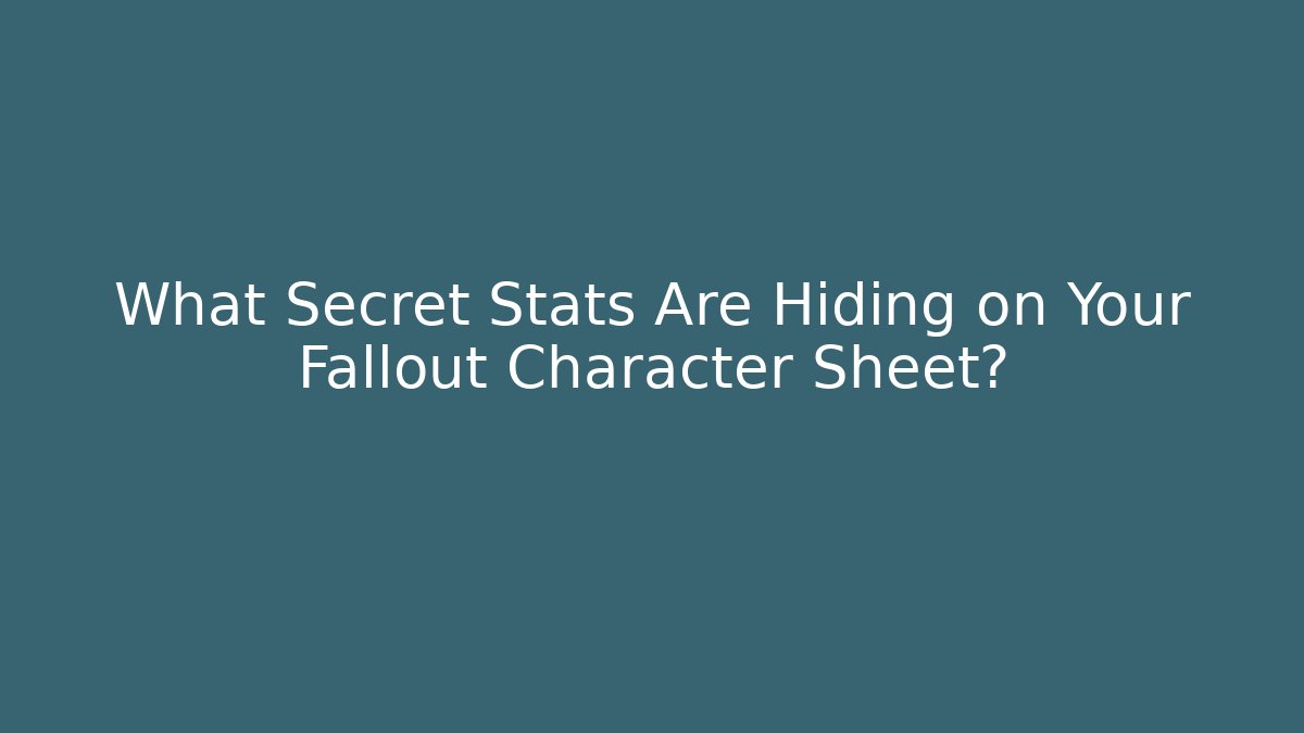 What Secret Stats Are Hiding on Your Fallout Character Sheet?