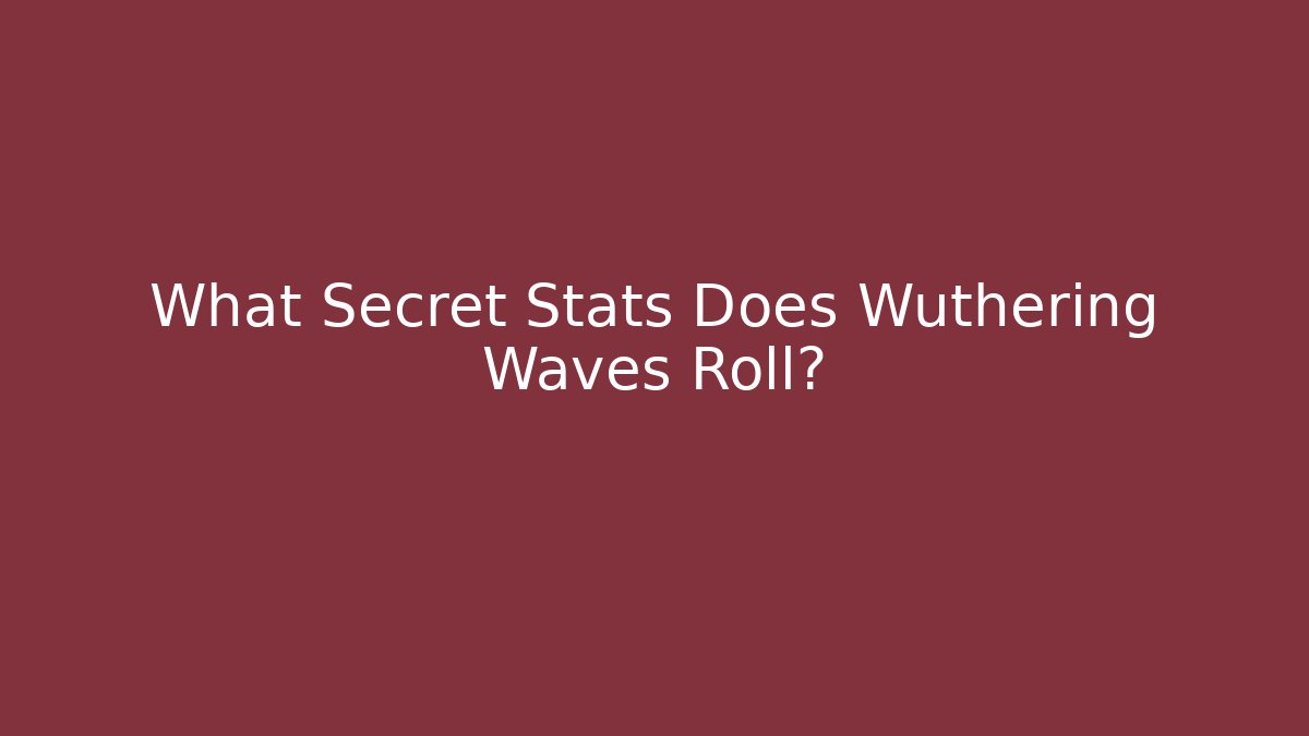 What Secret Stats Does Wuthering Waves Roll?