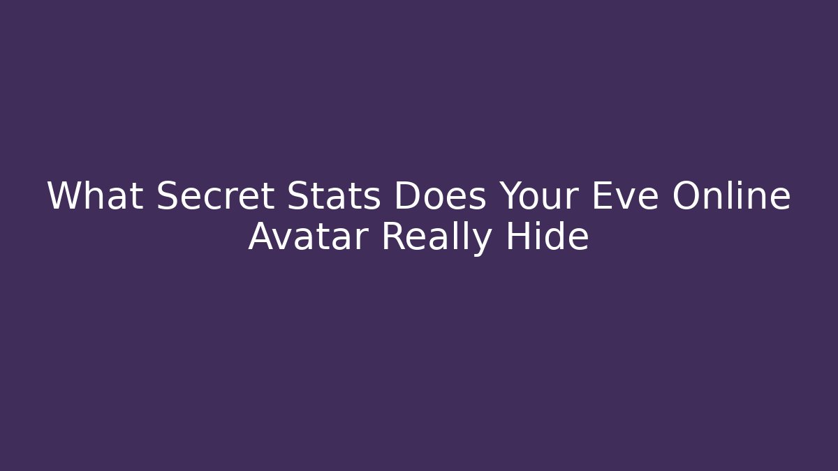 What Secret Stats Does Your Eve Online Avatar Really Hide