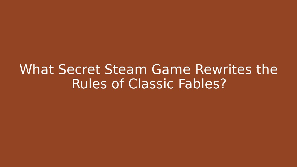 What Secret Steam Game Rewrites the Rules of Classic Fables?