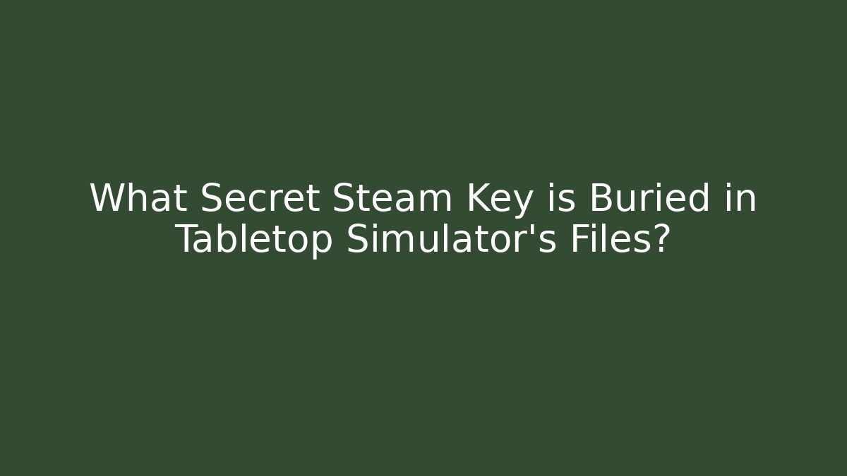 What Secret Steam Key is Buried in Tabletop Simulator's Files?