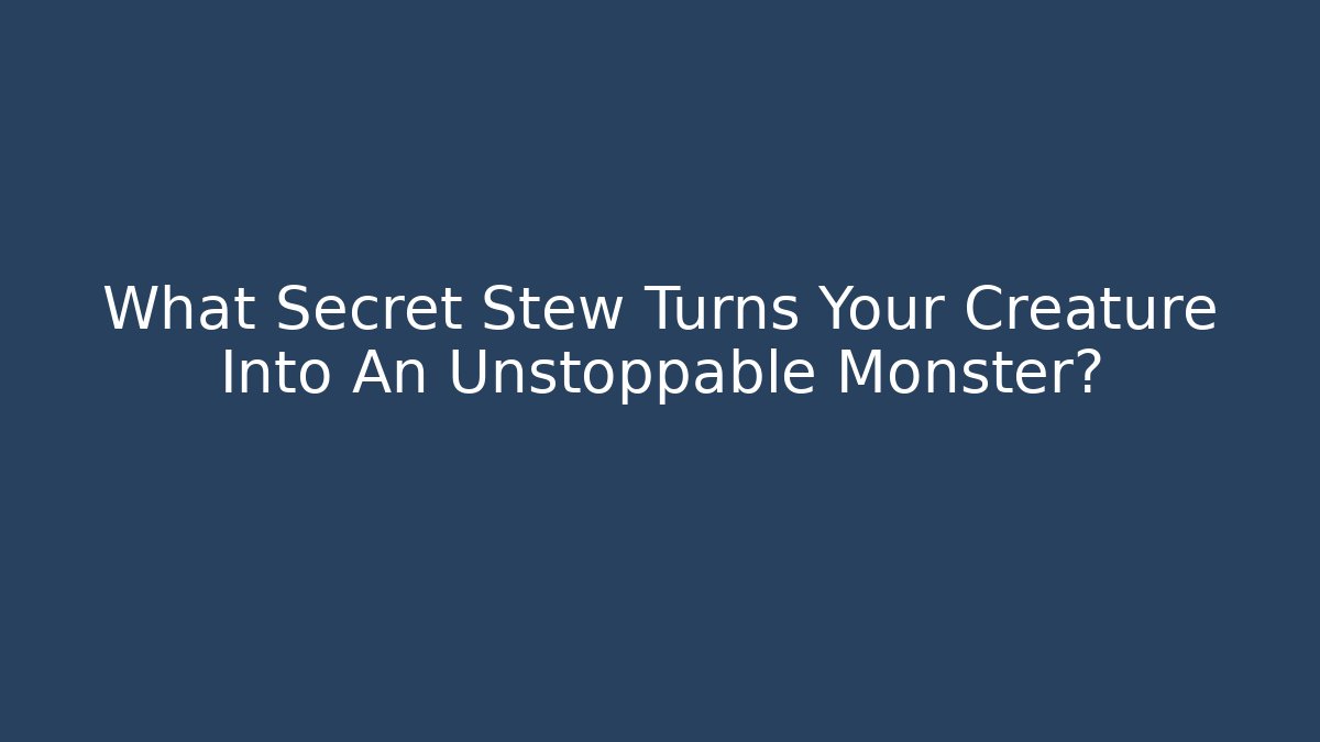 What Secret Stew Turns Your Creature Into An Unstoppable Monster? - Critter Realm
