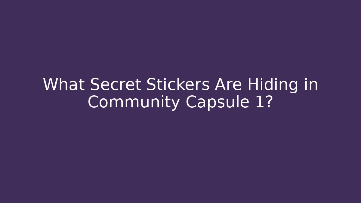 What Secret Stickers Are Hiding in Community Capsule 1?