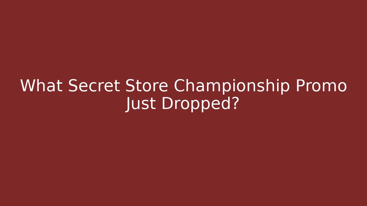 What Secret Store Championship Promo Just Dropped?